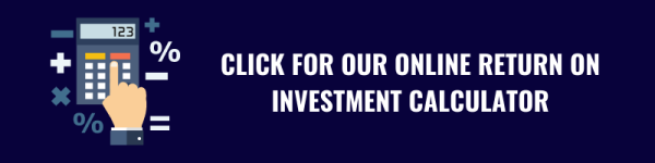 CLICK FOR OUR RETURN ON INVESTMENT CALCULATOR